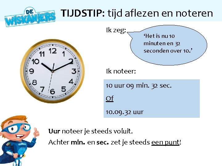 TIJDSTIP: tijd aflezen en noteren Ik zeg: ‘Het is nu 10 minuten en 32