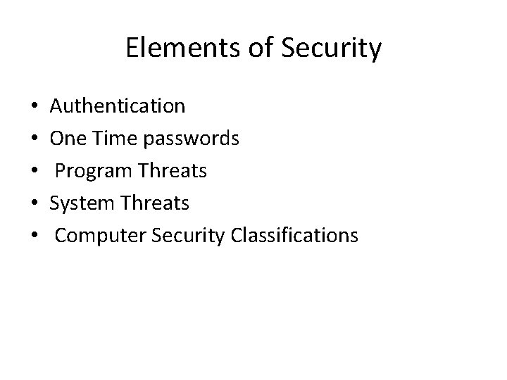 Elements of Security • • • Authentication One Time passwords Program Threats System Threats