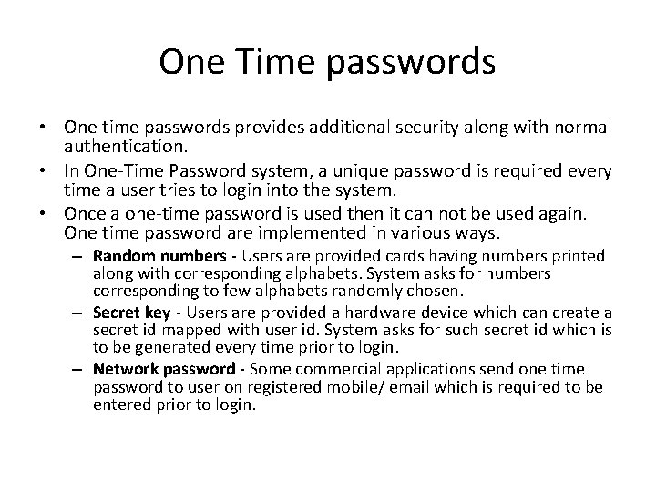 One Time passwords • One time passwords provides additional security along with normal authentication.