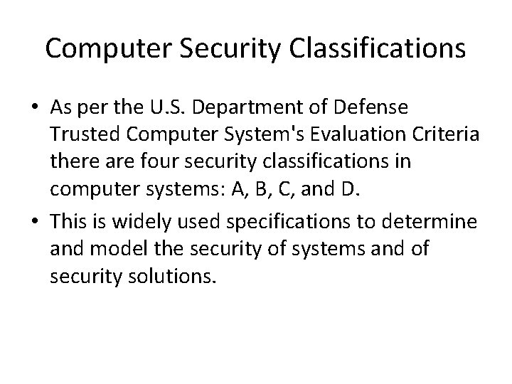 Computer Security Classifications • As per the U. S. Department of Defense Trusted Computer