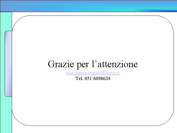 Grazie per l’attenzione mariaanna. segreto@enea. it Tel. 051 6098624 Grazie per l’attenzione mariaanna. segreto@enea. it Tel. 051 6098624