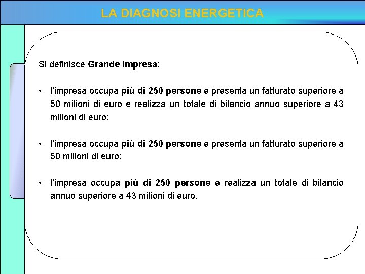 LA DIAGNOSI ENERGETICA Si definisce Grande Impresa: • l’impresa occupa più di 250 persone