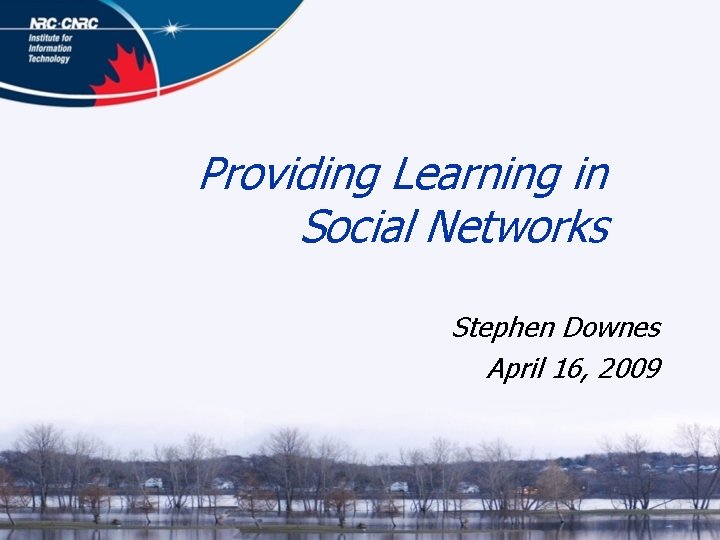 Providing Learning in Social Networks Stephen Downes April 16, 2009 