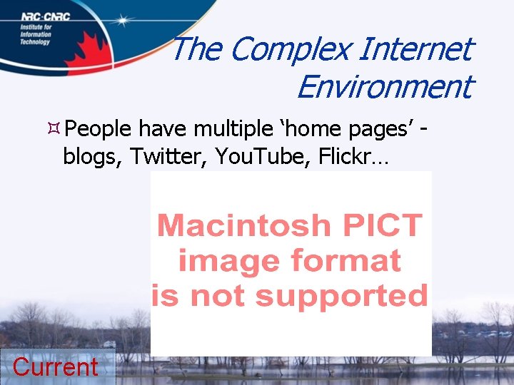 The Complex Internet Environment People have multiple ‘home pages’ blogs, Twitter, You. Tube, Flickr…