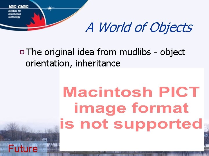 A World of Objects The original idea from mudlibs - object orientation, inheritance Future