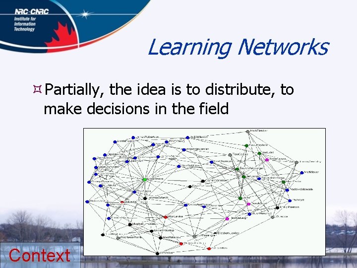 Learning Networks Partially, the idea is to distribute, to make decisions in the field