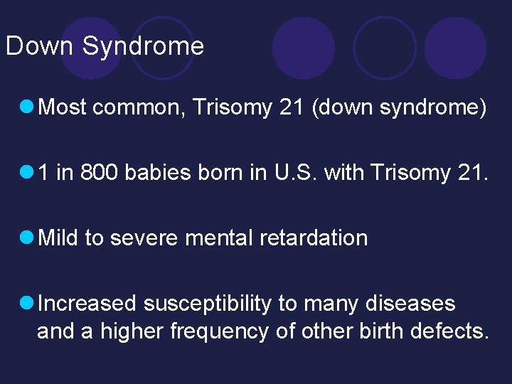 Down Syndrome l Most common, Trisomy 21 (down syndrome) l 1 in 800 babies