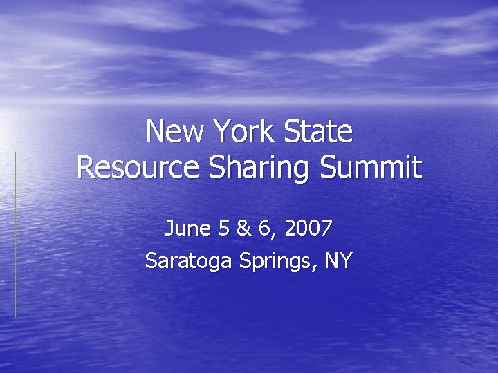 New York State Resource Sharing Summit June 5 & 6, 2007 Saratoga Springs, NY