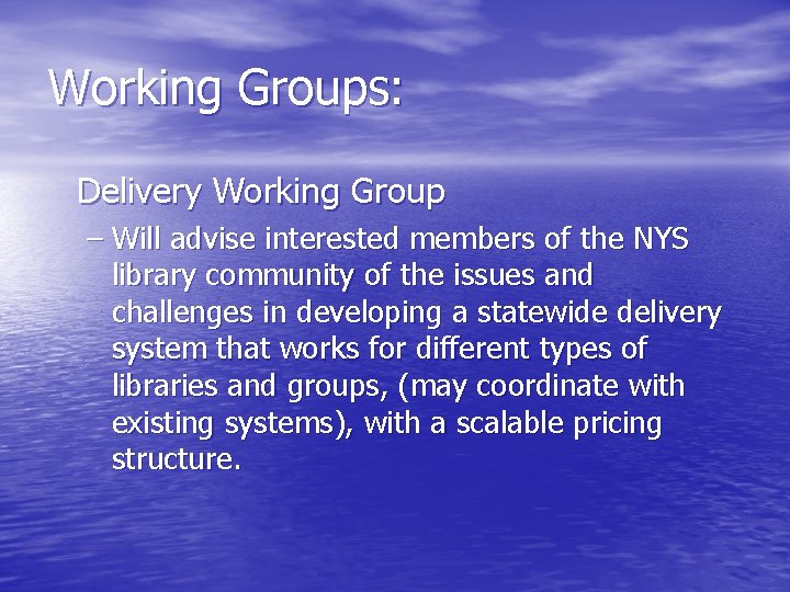 Working Groups: Delivery Working Group – Will advise interested members of the NYS library