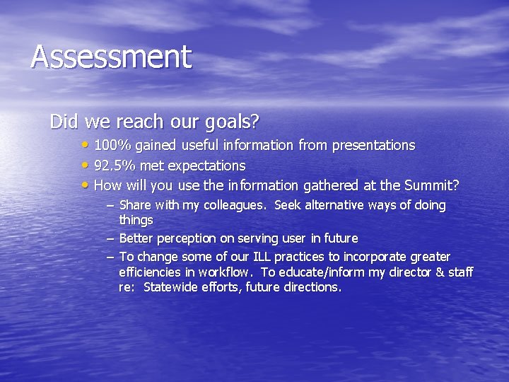 Assessment Did we reach our goals? • 100% gained useful information from presentations •