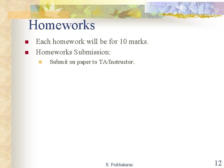 Homeworks n n Each homework will be for 10 marks. Homeworks Submission: n Submit