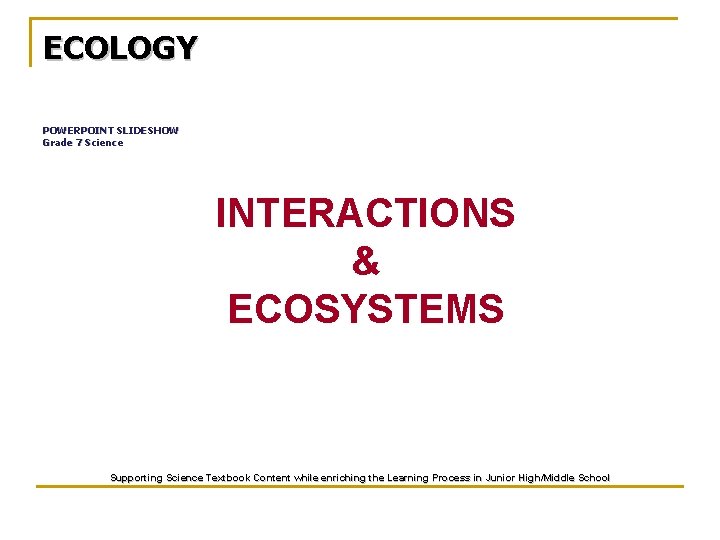 ECOLOGY POWERPOINT SLIDESHOW Grade 7 Science INTERACTIONS & ECOSYSTEMS Supporting Science Textbook Content while
