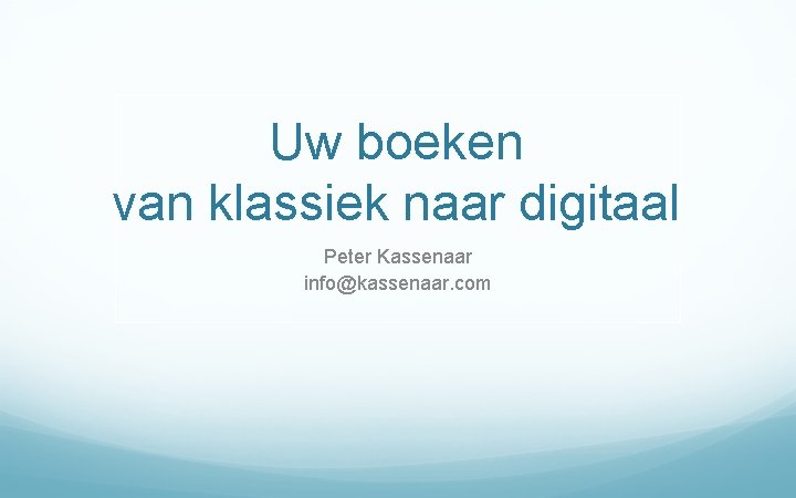 Uw boeken van klassiek naar digitaal Peter Kassenaar info@kassenaar. com 
