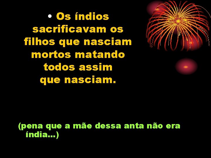  • Os índios sacrificavam os filhos que nasciam mortos matando todos assim que