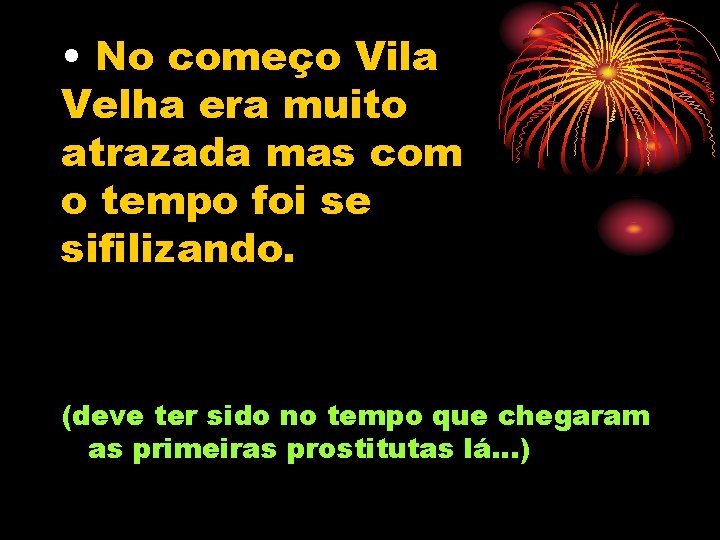  • No começo Vila Velha era muito atrazada mas com o tempo foi