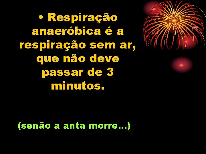  • Respiração anaeróbica é a respiração sem ar, que não deve passar de