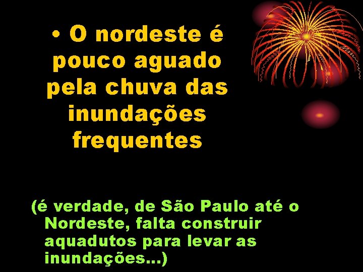  • O nordeste é pouco aguado pela chuva das inundações frequentes (é verdade,