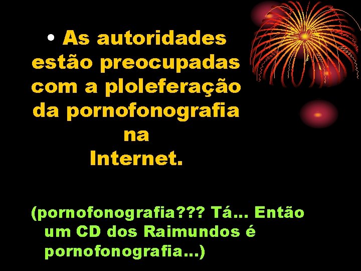  • As autoridades estão preocupadas com a ploleferação da pornofonografia na Internet. (pornofonografia?