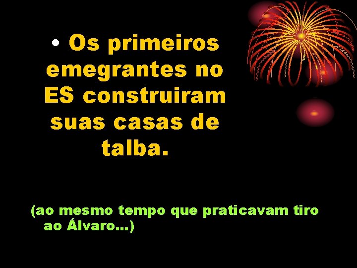  • Os primeiros emegrantes no ES construiram suas casas de talba. (ao mesmo