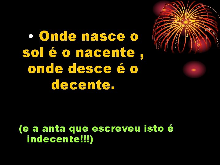  • Onde nasce o sol é o nacente , onde desce é o