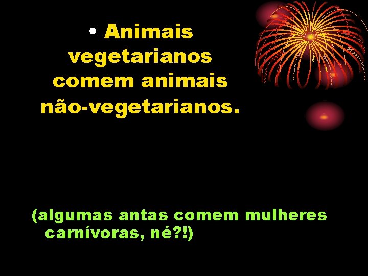  • Animais vegetarianos comem animais não-vegetarianos. (algumas antas comem mulheres carnívoras, né? !)