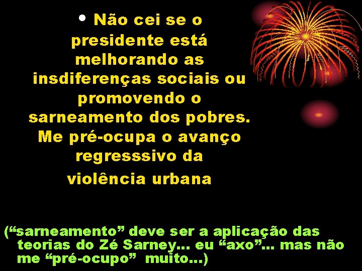  • Não cei se o presidente está melhorando as insdiferenças sociais ou promovendo