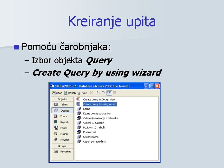 Kreiranje upita n Pomoću čarobnjaka: – Izbor objekta Query – Create Query by using