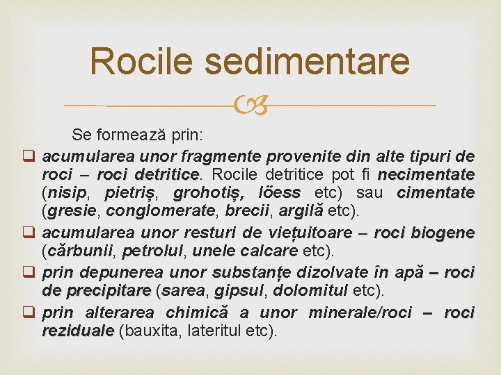 Rocile sedimentare Se formează prin: q acumularea unor fragmente provenite din alte tipuri de