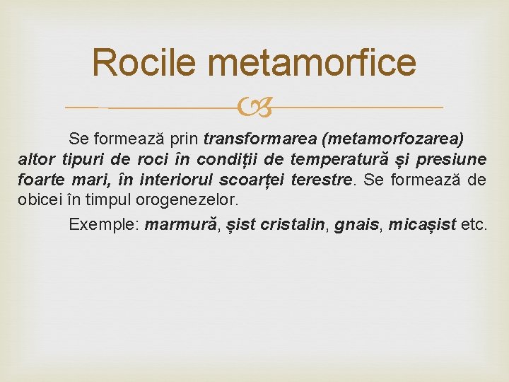 Rocile metamorfice Se formează prin transformarea (metamorfozarea) altor tipuri de roci în condiții de