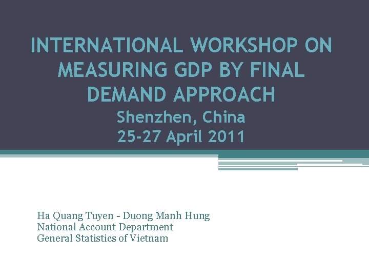 INTERNATIONAL WORKSHOP ON MEASURING GDP BY FINAL DEMAND APPROACH Shenzhen, China 25 -27 April