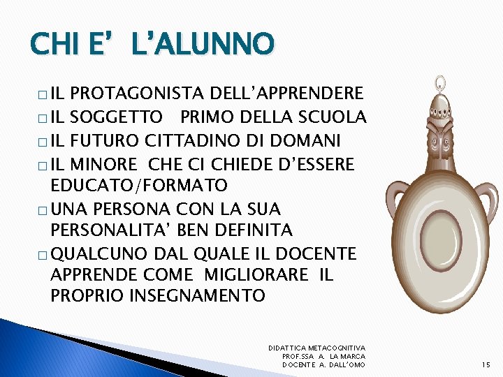 CHI E’ L’ALUNNO � IL PROTAGONISTA DELL’APPRENDERE � IL SOGGETTO PRIMO DELLA SCUOLA �