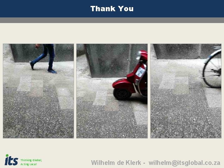 Thank You Thinking Global, Acting Local Wilhelm de Klerk - wilhelm@itsglobal. co. za Thank You Thinking Global, Acting Local Wilhelm de Klerk - wilhelm@itsglobal. co. za
