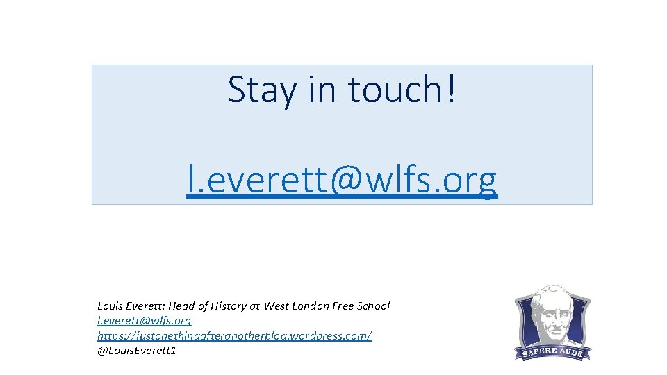 Stay in touch! l. everett@wlfs. org Louis Everett: Head of History at West London