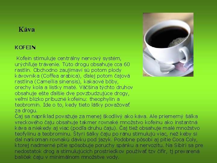 Káva KOFEIN Kofeín stimuluje centrálny nervový systém, urýchľuje trávenie. Túto drogu obsahuje cca 60