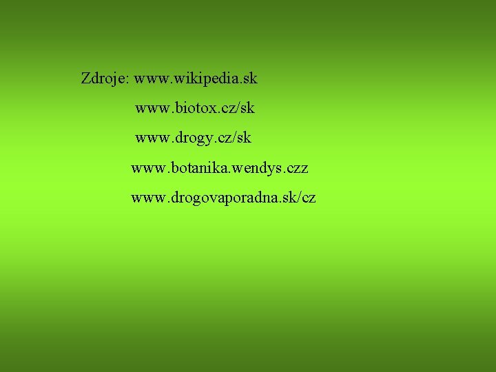 Zdroje: www. wikipedia. sk www. biotox. cz/sk www. drogy. cz/sk www. botanika. wendys. czz