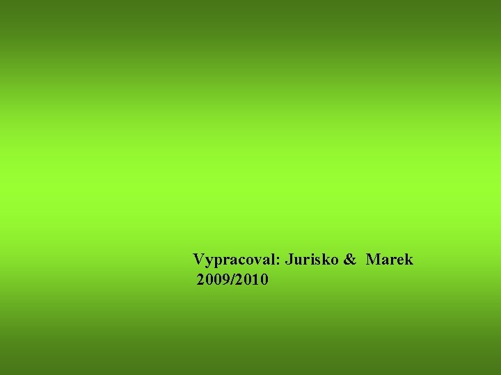 Vypracoval: Jurisko & Marek 2009/2010 