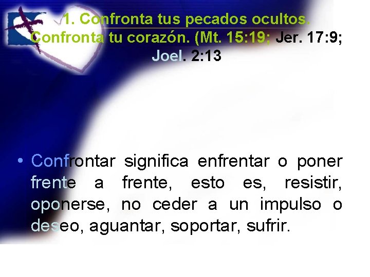 1. Confronta tus pecados ocultos. Confronta tu corazón. (Mt. 15: 19; Jer. 17: 9;