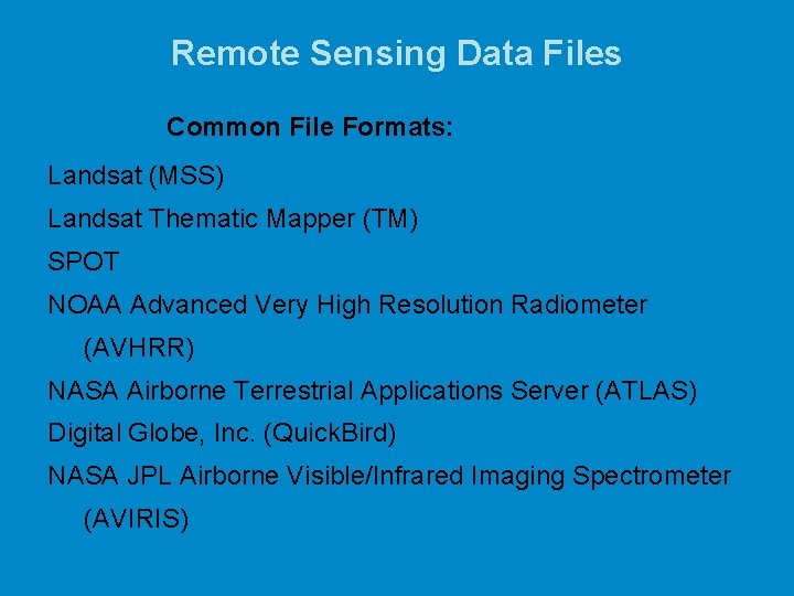 Remote Sensing Data Files Common File Formats: Landsat (MSS) Landsat Thematic Mapper (TM) SPOT