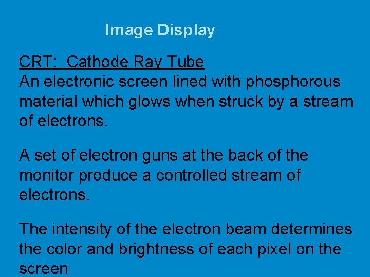 Image Display CRT: Cathode Ray Tube An electronic screen lined with phosphorous material which