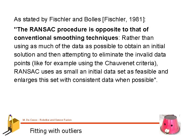 As stated by Fischler and Bolles [Fischler, 1981]: "The RANSAC procedure is opposite to