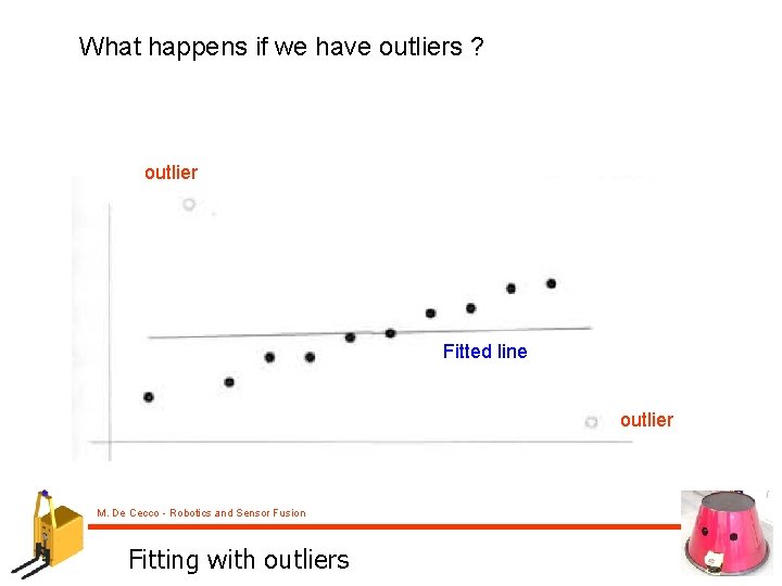 What happens if we have outliers ? outlier Fitted line outlier M. De Cecco