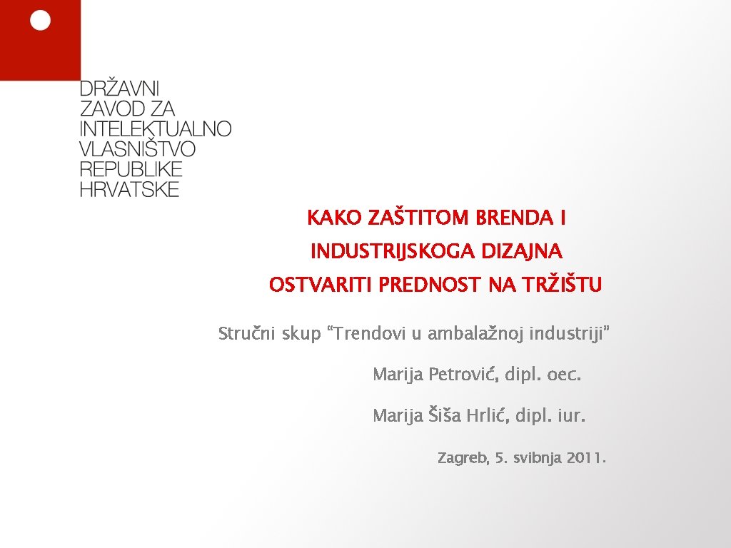 KAKO ZAŠTITOM BRENDA I INDUSTRIJSKOGA DIZAJNA OSTVARITI PREDNOST NA TRŽIŠTU Stručni skup “Trendovi u