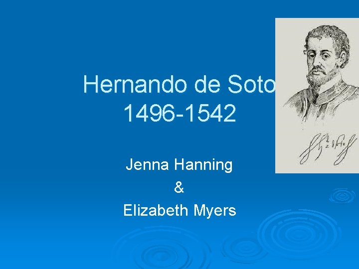 Hernando de Soto 1496 -1542 Jenna Hanning & Elizabeth Myers 