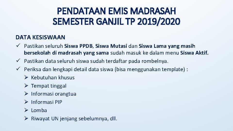 PENDATAAN EMIS MADRASAH SEMESTER GANJIL TP 2019/2020 DATA KESISWAAN ü Pastikan seluruh Siswa PPDB,