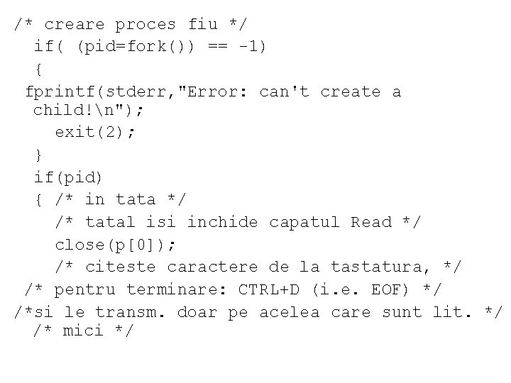 /* creare proces fiu */ if( (pid=fork()) == -1) { fprintf(stderr, "Error: can't create