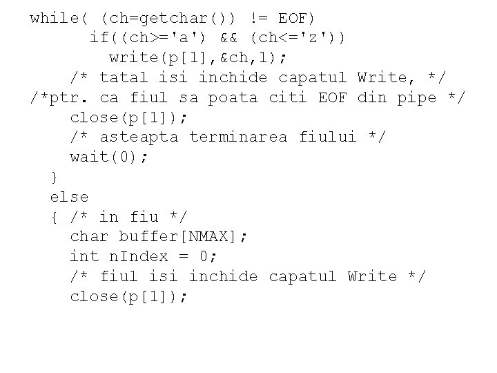 while( (ch=getchar()) != EOF) if((ch>='a') && (ch<='z')) write(p[1], &ch, 1); /* tatal isi inchide