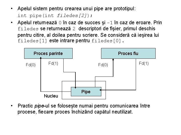  • Apelul sistem pentru crearea unui pipe are prototipul: int pipe(int filedes[2]); •