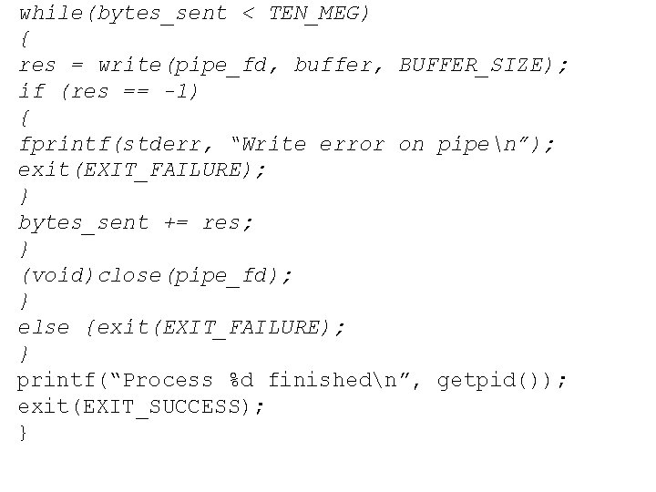 while(bytes_sent < TEN_MEG) { res = write(pipe_fd, buffer, BUFFER_SIZE); if (res == -1) {