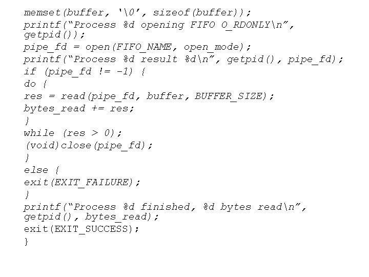 memset(buffer, ‘�’, sizeof(buffer)); printf(“Process %d opening FIFO O_RDONLYn”, getpid()); pipe_fd = open(FIFO_NAME, open_mode); printf(“Process