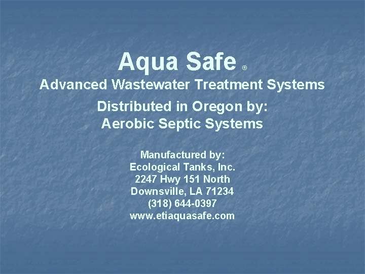 Aqua Safe ® Advanced Wastewater Treatment Systems Distributed in Oregon by: Aerobic Septic Systems